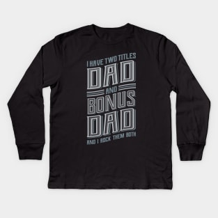 I have Two Titles Dad Bonus Dad Kids Long Sleeve T-Shirt